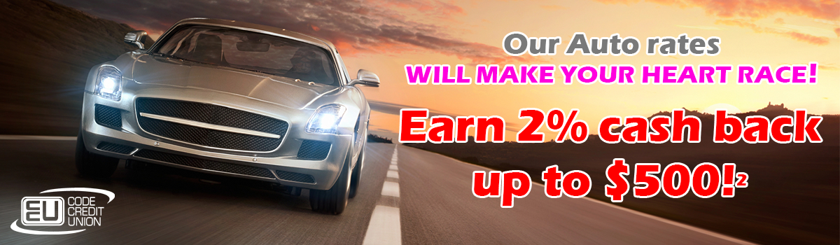 Out Auto rates will make your heart race! Earn 2% cash back up to $500**!
