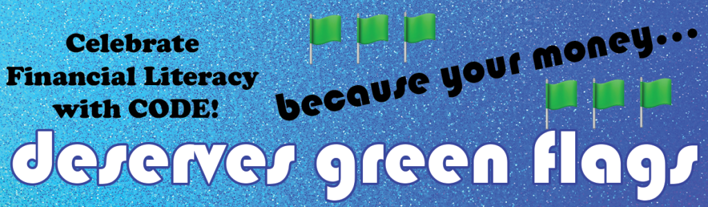 Celebrate financial literacy with CODE. Because your money... deserves green flags.