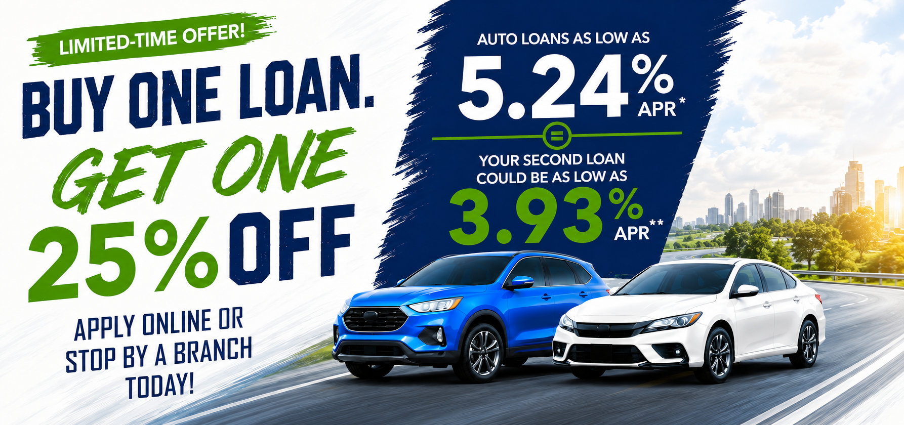 Limited time offer! Buy one loan. Get one 25% off. aut loans as low as 5.24% APR* = your second loan could be as low as 3.93% APR**