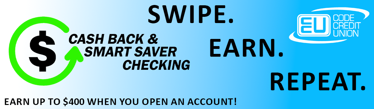Cashback and Smart saver checking. Swipe. earn. repeat. Earn up to $400 when you open an account
